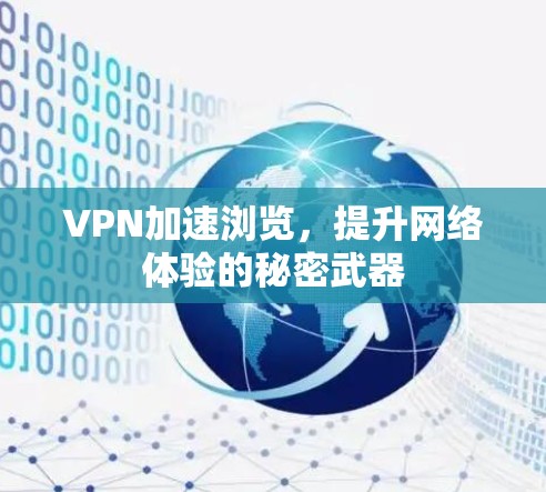 VPN加速浏览,提升网络体验的秘密武器 VPN加速浏览,提升网络体验的秘密武器