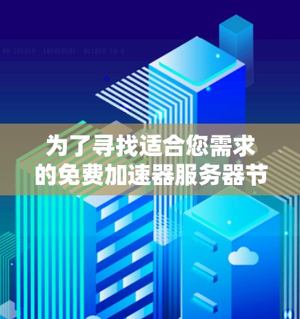 为了寻找适合您需求的免费加速器服务器节点,您可以按照以下步骤进行 为了寻找适合您需求的免费加速器服务器节点,您可以按照以下步骤进行