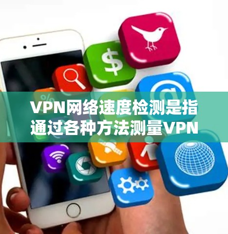 VPN网络速度检测是指通过各种方法测量VPN(虚拟专用网络)网络的传输速度。VPN速度检测通常包括以下几个方面 VPN网络速度检测是指通过各种方法测量VPN(虚拟专用网络)网络的传输速度。VPN速度检测通常包括以下几个方面