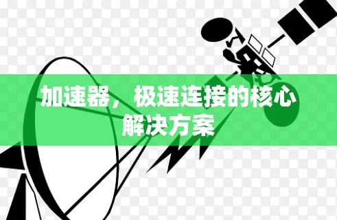 加速器，极速连接的核心解决方案