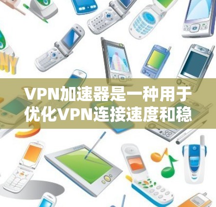 VPN加速器是一种用于优化VPN连接速度和稳定性的工具。安装VPN加速器可以帮助你更快地连接到VPN服务器，并在本地网络上创建一个虚拟网络接口（NAT）或直接连接到VPN服务器