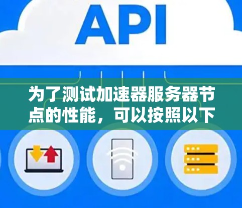 为了测试加速器服务器节点的性能,可以按照以下步骤进行 为了测试加速器服务器节点的性能,可以按照以下步骤进行
