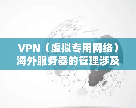 VPN(虚拟专用网络)海外服务器的管理涉及多个方面,包括服务器的配置、部署、维护和安全管理。以下是一些关键点和建议,帮助你有效地管理VPN海外服务器 VPN(虚拟专用网络)海外服务器的管理涉及多个方面,包括服务器的配置、部署、维护和安全管理。以下是一些关键点和建议,帮助你有效地管理VPN海外服务器