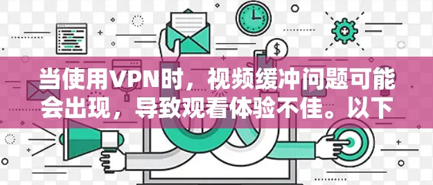 当使用VPN时,视频缓冲问题可能会出现,导致观看体验不佳。以下是一些优化VPN视频缓冲的方法和建议 当使用VPN时,视频缓冲问题可能会出现,导致观看体验不佳。以下是一些优化VPN视频缓冲的方法和建议