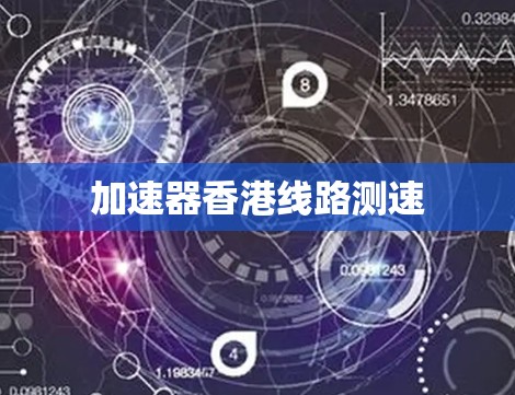 加速器香港线路测速 加速器香港线路测速