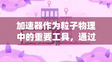 加速器作为粒子物理中的重要工具，通过利用磁场和电场的相互作用，使粒子以高速运动。以下是对加速器入门的系统化总结，帮助理解其工作原理和应用