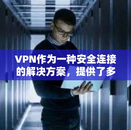VPN作为一种安全连接的解决方案,提供了多种配置和协议来满足不同的需求。以下是对VPN网络安全连接的详细分析和总结 VPN作为一种安全连接的解决方案,提供了多种配置和协议来满足不同的需求。以下是对VPN网络安全连接的详细分析和总结
