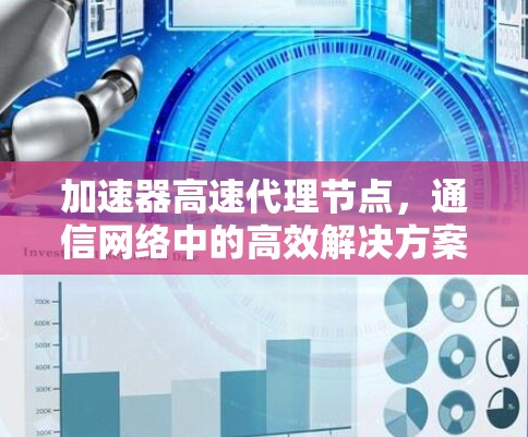 加速器高速代理节点,通信网络中的高效解决方案 加速器高速代理节点,通信网络中的高效解决方案