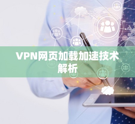 VPN网页加载加速技术解析 VPN网页加载加速技术解析