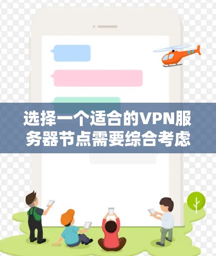 选择一个适合的VPN服务器节点需要综合考虑多个因素,以确保您的网络安全和连接稳定性。以下是根据您的需求和考虑因素整理的建议 选择一个适合的VPN服务器节点需要综合考虑多个因素,以确保您的网络安全和连接稳定性。以下是根据您的需求和考虑因素整理的建议