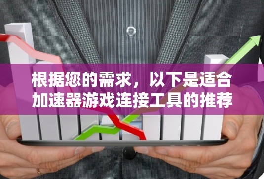 根据您的需求,以下是适合加速器游戏连接工具的推荐和详细说明 根据您的需求,以下是适合加速器游戏连接工具的推荐和详细说明