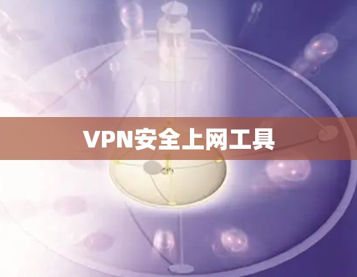 VPN安全上网工具 VPN安全上网工具