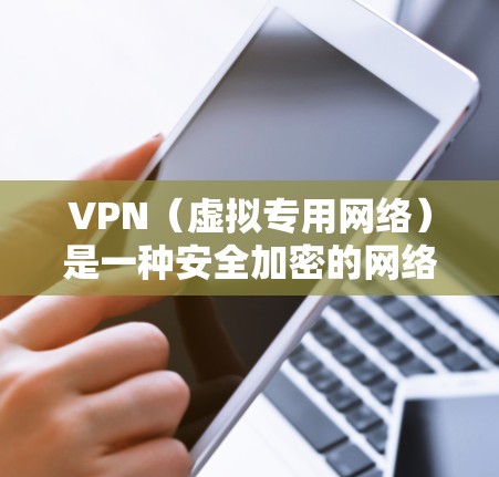 VPN（虚拟专用网络）是一种安全加密的网络连接方式，允许用户访问看不到的网络资源。但有时候，VPN连接可能会显得缓慢，影响使用体验。以下是一些优化VPN连接加速的方法