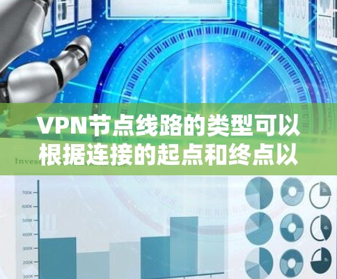 VPN节点线路的类型可以根据连接的起点和终点以及网络架构的不同进行分类。以下是对各类节点线路的详细解析 VPN节点线路的类型可以根据连接的起点和终点以及网络架构的不同进行分类。以下是对各类节点线路的详细解析