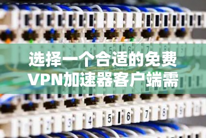 选择一个合适的免费VPN加速器客户端需要综合考虑速度、稳定性、隐私保护、易用性和功能等多个方面。以下是几款常见的免费VPN客户端的分析和推荐 选择一个合适的免费VPN加速器客户端需要综合考虑速度、稳定性、隐私保护、易用性和功能等多个方面。以下是几款常见的免费VPN客户端的分析和推荐