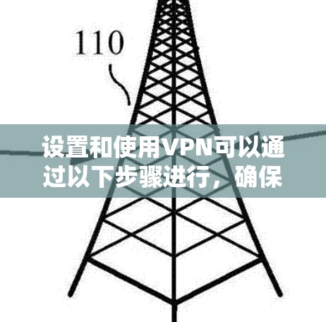 设置和使用VPN可以通过以下步骤进行,确保您的网络连接安全且高效 设置和使用VPN可以通过以下步骤进行,确保您的网络连接安全且高效