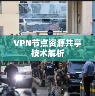 VPN节点资源共享技术解析 VPN节点资源共享技术解析