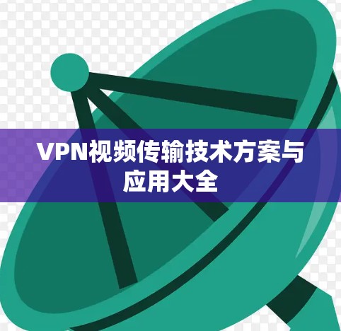 VPN视频传输技术方案与应用大全 VPN视频传输技术方案与应用大全