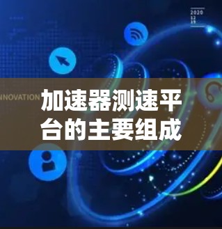 加速器测速平台的主要组成和功能 加速器测速平台的主要组成和功能