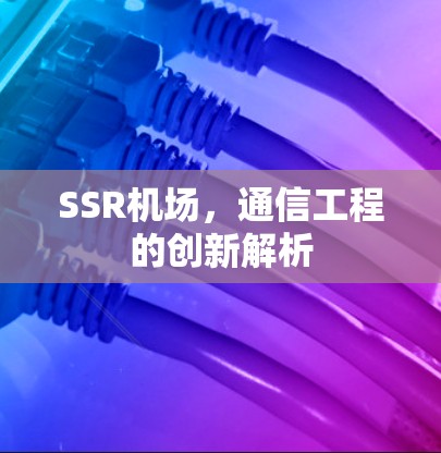 SSR机场，通信工程的创新解析
