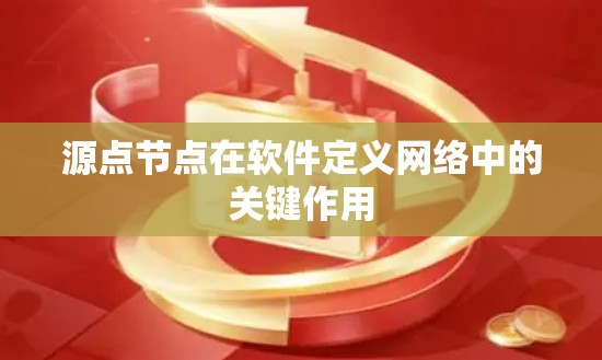 源点节点在软件定义网络中的关键作用 源点节点在软件定义网络中的关键作用