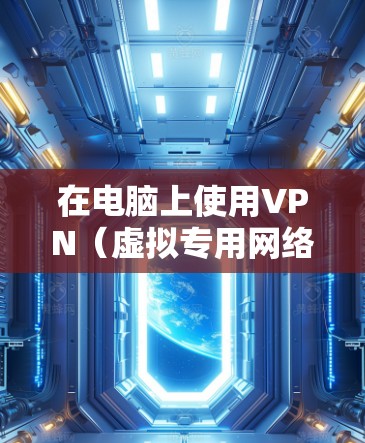 在电脑上使用VPN(虚拟专用网络)可以提供更高的网络安全性和隐私保护。以下是安装和配置电脑版VPN的步骤 在电脑上使用VPN(虚拟专用网络)可以提供更高的网络安全性和隐私保护。以下是安装和配置电脑版VPN的步骤