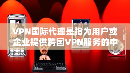 VPN国际代理是指为用户或企业提供跨国VPN服务的中介服务商。这些服务商通常运营多台服务器,分布在全球各地,帮助用户访问受限的网络区域、保护隐私或实现数据安全。以下是一些关键点和常见问题 VPN国际代理是指为用户或企业提供跨国VPN服务的中介服务商。这些服务商通常运营多台服务器,分布在全球各地,帮助用户访问受限的网络区域、保护隐私或实现数据安全。以下是一些关键点和常见问题