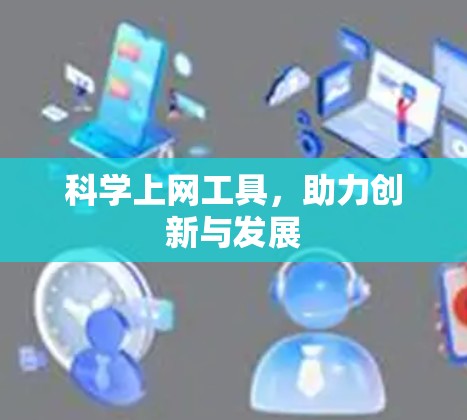 科学上网工具,助力创新与发展 科学上网工具,助力创新与发展