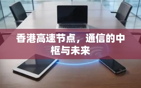香港高速节点,通信的中枢与未来 香港高速节点,通信的中枢与未来