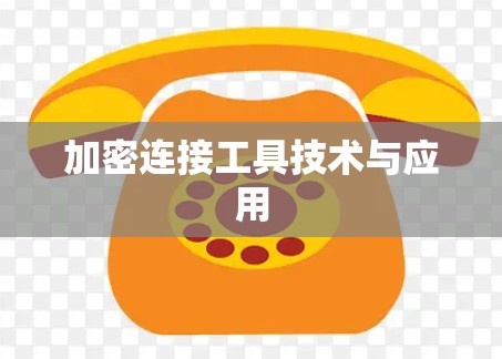 加密连接工具技术与应用 加密连接工具技术与应用