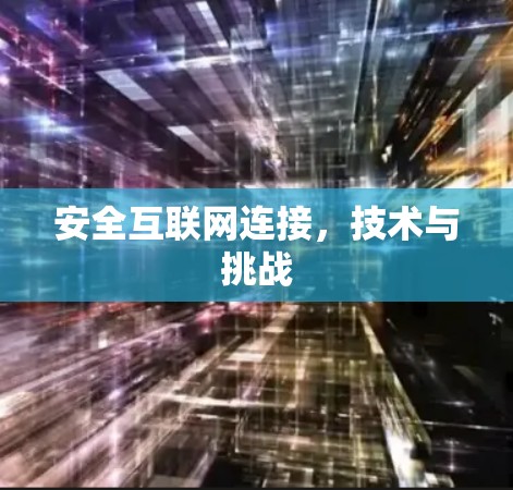 安全互联网连接,技术与挑战 安全互联网连接,技术与挑战