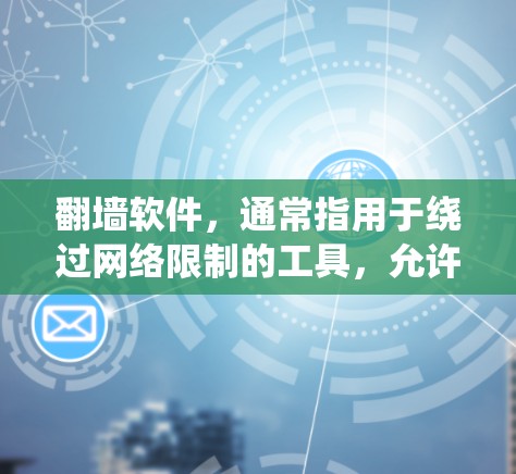 翻墙软件,通常指用于绕过网络限制的工具,允许用户访问被屏蔽的网站或内容。常见的翻墙软件包括 VPN(虚拟专用网络)代理服务器等。以下是一些常见的翻墙软件及其版本信息和特点 翻墙软件,通常指用于绕过网络限制的工具,允许用户访问被屏蔽的网站或内容。常见的翻墙软件包括 VPN(虚拟专用网络)代理服务器等。以下是一些常见的翻墙软件及其版本信息和特点