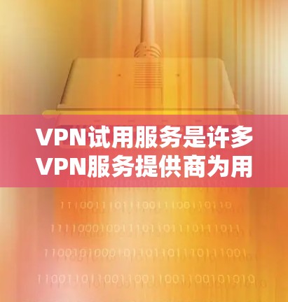 VPN试用服务是许多VPN服务提供商为用户提供的便利服务,通常可以在免费或低成本的前提下,用户可以体验完整的VPN服务功能。以下是一些关于VPN试用服务的常见信息和建议 VPN试用服务是许多VPN服务提供商为用户提供的便利服务,通常可以在免费或低成本的前提下,用户可以体验完整的VPN服务功能。以下是一些关于VPN试用服务的常见信息和建议