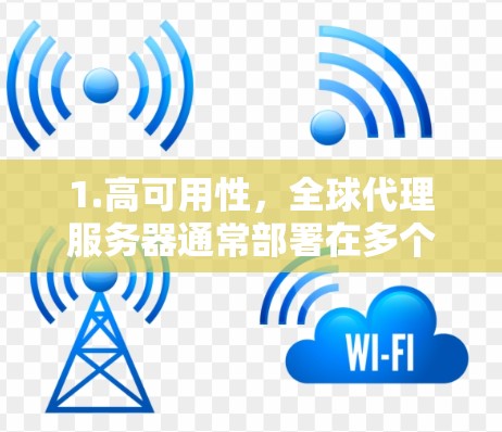 1.高可用性,全球代理服务器通常部署在多个地理位置,确保服务的连续性和可用性 1.高可用性,全球代理服务器通常部署在多个地理位置,确保服务的连续性和可用性