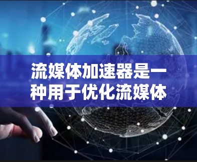 流媒体加速器是一种用于优化流媒体播放性能的技术或工具,主要目的是通过加速流媒体流程来提高播放速度、减少延迟和提升用户体验。以下是一些关键点和实现方式 流媒体加速器是一种用于优化流媒体播放性能的技术或工具,主要目的是通过加速流媒体流程来提高播放速度、减少延迟和提升用户体验。以下是一些关键点和实现方式