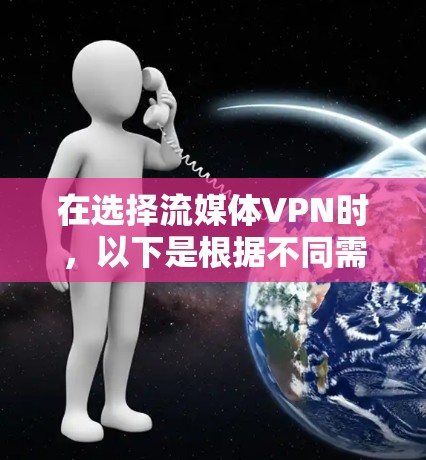 在选择流媒体VPN时,以下是根据不同需求和预算的推荐 在选择流媒体VPN时,以下是根据不同需求和预算的推荐