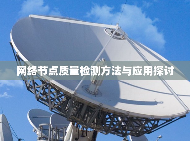 网络节点质量检测方法与应用探讨 网络节点质量检测方法与应用探讨