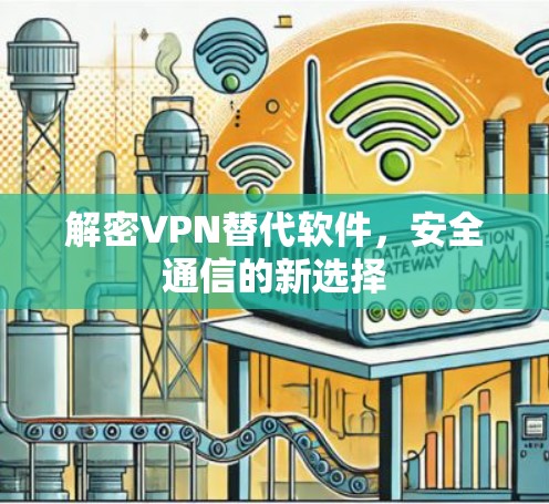 解密VPN替代软件,安全通信的新选择 解密VPN替代软件,安全通信的新选择