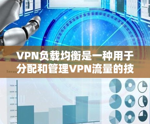 VPN负载均衡是一种用于分配和管理VPN流量的技术,旨在提高网络性能和可靠性。以下是对VPN负载均衡的详细总结 VPN负载均衡是一种用于分配和管理VPN流量的技术,旨在提高网络性能和可靠性。以下是对VPN负载均衡的详细总结