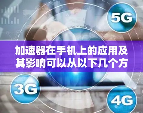 加速器在手机上的应用及其影响可以从以下几个方面进行分析 加速器在手机上的应用及其影响可以从以下几个方面进行分析