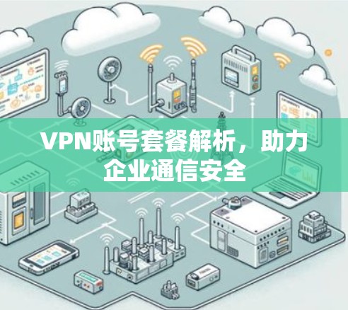 VPN账号套餐解析,助力企业通信安全 VPN账号套餐解析,助力企业通信安全