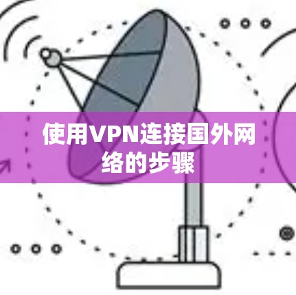 使用VPN连接国外网络的步骤 使用VPN连接国外网络的步骤