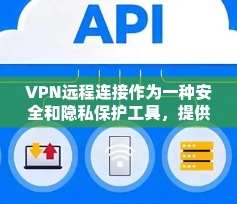 VPN远程连接作为一种安全和隐私保护工具,提供了多种用途和注意事项。以下是对VPN远程连接的详细总结 VPN远程连接作为一种安全和隐私保护工具,提供了多种用途和注意事项。以下是对VPN远程连接的详细总结