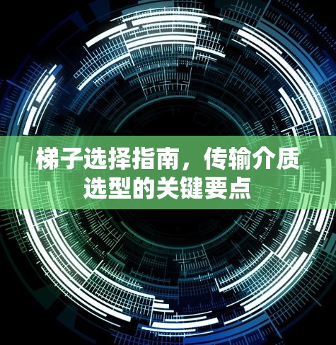 梯子选择指南,传输介质选型的关键要点 梯子选择指南,传输介质选型的关键要点