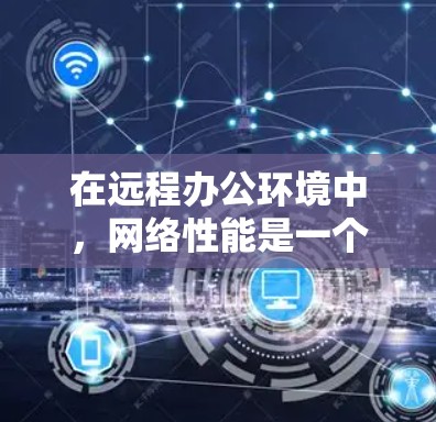 在远程办公环境中,网络性能是一个关键因素,影响着工作效率和用户体验。加速器作为一种网络优化设备,能够在远程办公中发挥重要作用。以下是关于加速器远程办公的详细分析和结论 在远程办公环境中,网络性能是一个关键因素,影响着工作效率和用户体验。加速器作为一种网络优化设备,能够在远程办公中发挥重要作用。以下是关于加速器远程办公的详细分析和结论