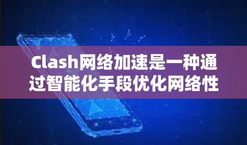 Clash网络加速是一种通过智能化手段优化网络性能的解决方案,旨在提高数据传输效率和应用性能。以下是对Clash网络加速的详细分析和总结 Clash网络加速是一种通过智能化手段优化网络性能的解决方案,旨在提高数据传输效率和应用性能。以下是对Clash网络加速的详细分析和总结