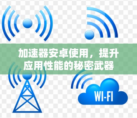 加速器安卓使用，提升应用性能的秘密武器