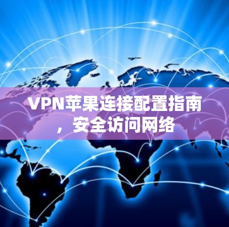 VPN苹果连接配置指南，安全访问网络
