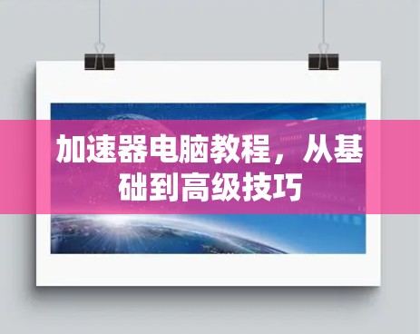 加速器电脑教程,从基础到高级技巧 加速器电脑教程,从基础到高级技巧