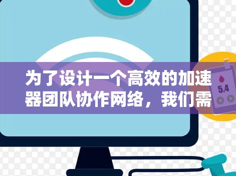 为了设计一个高效的加速器团队协作网络,我们需要综合考虑协作工具、技术架构、数据安全、用户体验和团队文化等多个方面。以下是一个详细的分析和解决方案 为了设计一个高效的加速器团队协作网络,我们需要综合考虑协作工具、技术架构、数据安全、用户体验和团队文化等多个方面。以下是一个详细的分析和解决方案